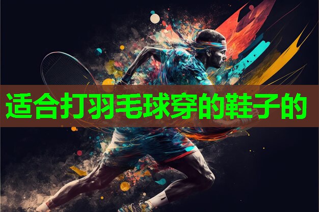 适合打羽毛球穿的鞋子的